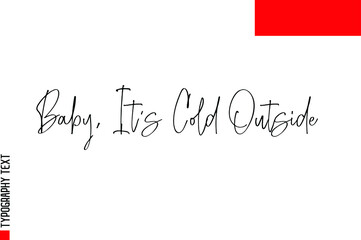 Slogan of Christmas Cursive Typescript Text Baby, It's Cold Outside