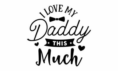 I love my daddy this much SVG Design.