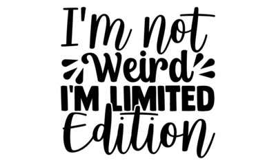 I'm not weird i'm limited edition- motivation t-shirt design, Hand drawn lettering phrase, Calligraphy t-shirt design, Handwritten vector sign, EPS 10