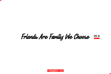 Fototapeta na wymiar Friends Are Family We Choose Typescript Text Friendship Slogan