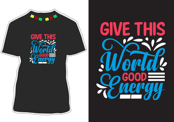 Give This World Good Energy Inspiration T-shirt Design