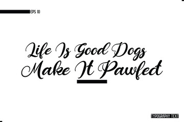 Life Is Good Dogs Make It Pawfect