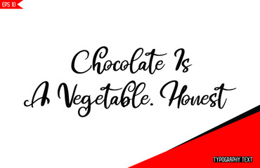 Chocolate Is A Vegetable. Honest Hand lettering Cursive Text Vector Chocolate Quote