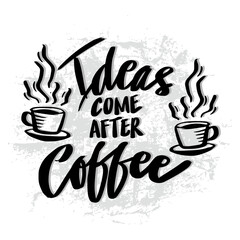 Ideas come after coffee. Poster quotes.