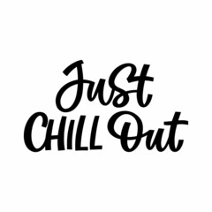 Hand drawn lettering quote. The inscription: Just chill out. Perfect design for greeting cards, posters, T-shirts, banners, print invitations.