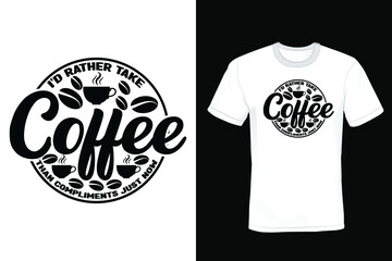 I'd rather take coffee than compliments just now. Coffee T shirt design, vintage, typography