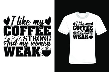 I like my coffee strong and my women weak. Coffee T shirt design, vintage, typography