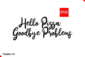 Hello Pizza Goodbye Problems Calligraphic Lettering of Quote About Pizza