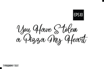 You Have Stolen a Pizza My Heart Cursive Calligraphy Text Pizza Quote