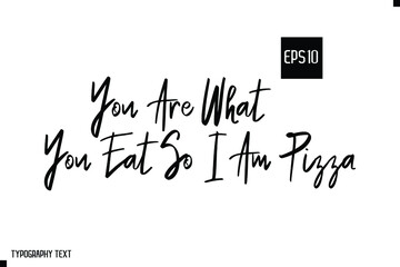 You Are What You Eat So I Am Pizza Cursive Calligraphy Text Pizza Quote