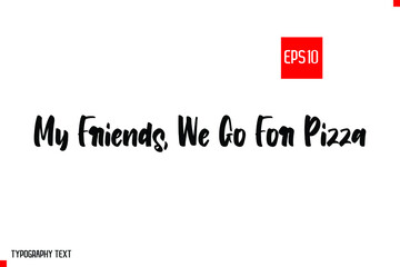 Quote About Pizza Text Lettering My Friends, We Go For Pizza
