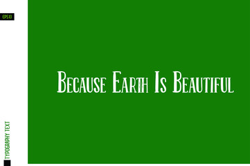 Ecology Text Lettering Sign Because Earth Is Beautiful