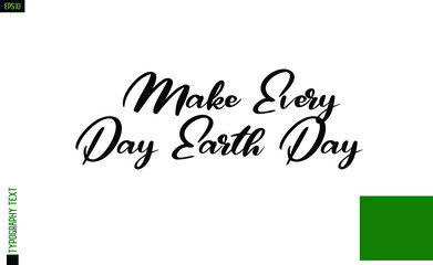 Make Every Day Earth Day Ecological Design with Text Lettering