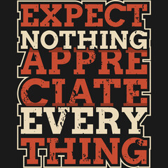Expect Nothing Appreciate Everything Motivation Typography Quote Design.