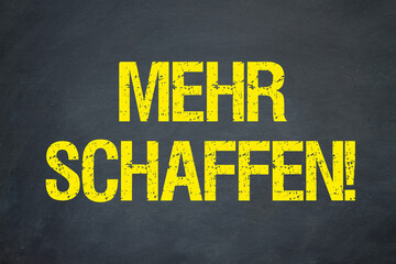 Mehr schaffen!
