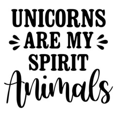 Unicorns Are My Spirit Animals