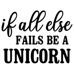 If All else Fails Be a Unicorn