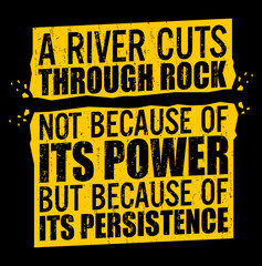A river cuts through rock not because of its power but because of its persistence. Motivational quote.