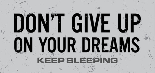 Don't give up on your dreams keep sleeping. Motivational quote.