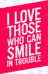 I love those who can smile in trouble. Motivational quote.
