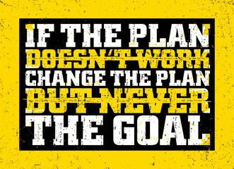 If the plan doesn't work, change the plan, but never the goal. Motivational quote.
