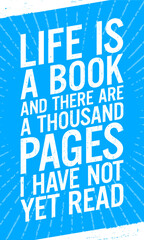 Life is a book and there are a thousand pages I have not yet read. Motivational quote.