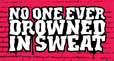 No one ever drowned in sweat. Motivational quote.