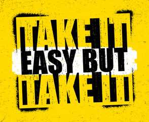 Take it easy but take it. Motivational quote.