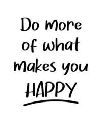 Do more of what makes you happy. Vector lettering inscription  illustration background. Template for design of postcards, decorating parties. Motivation and inspiration poster. 
