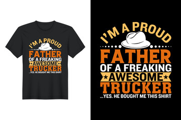 I’m A Proud Father Of A Freaking Awesome Trucker ...Yes. He Bought Me This Shirt, T Shirt Design, Father's Day T-Shirt Design