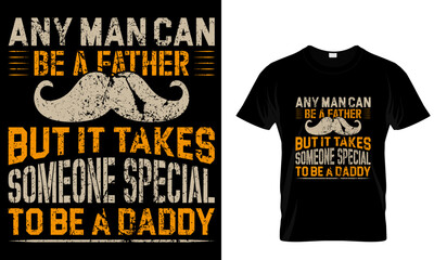 ANY MANCAN BE A FATHER BUT IT TAKES SOMEONE SPECIAL TO BE A DADDY CUSTOM T-SHIRT.