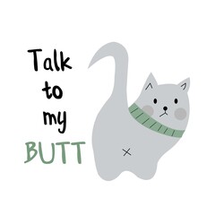 Cute cat illustration with quote.Cat butt for print and textile.
Talk to my butt.
