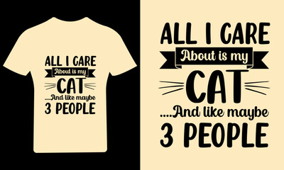 All I care about is my cat like may be 3 people T Shirt Design, Cat T Shirt