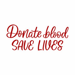 Hand drawn lettering quote. The inscription: Donate blood save lives. Perfect design for greeting cards, posters, T-shirts, banners, print invitations.