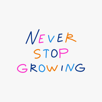 Motivational hand draw slogan vector illustration. Never stop growing. Fun inspirational phrase. Handwritten modern lettering for cards, posters, t-shirts, etc. 