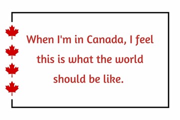 When I'm in Canada, I feel this is what the world should be like. 