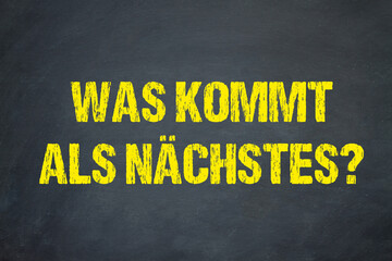 Was kommt als nächstes?