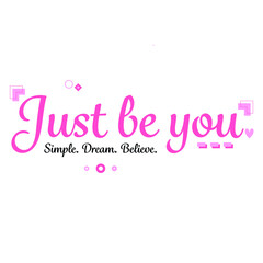 "Just be you" simple phrase