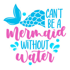 Fototapeta na wymiar You can't be a Mermaid without Water - funny motivation fairy tail quotes. Handwritten stay hydrated lettering. Health care, workout, diet, water balance. Vector illustration, poster design, banner.