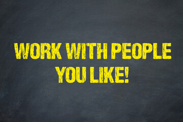 work with people you like!