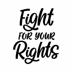 Hand drawn lettering quote. The inscription: Fight for your rights. Perfect design for greeting cards, posters, T-shirts, banners, print invitations.