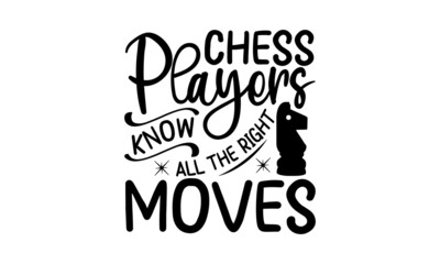 Chess Players Know All The Right Moves, black and white script lettering isolated on white background, Chess club logo, Chess T-shirt design, Chess vector