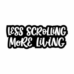 Hand drawn lettering quote. The inscription: less scrolling more living. Perfect design for greeting cards, posters, T-shirts, banners, print invitations.