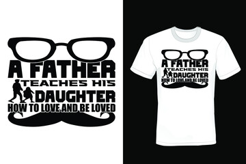 A father teaches his daughter how to love and be loved. Dad T shirt design, vintage, typography