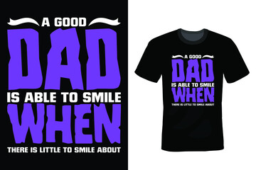 A good dad is able to smile when there is little to smile about. Father T shirt design