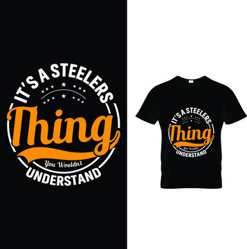 It's a steelers thing you wouldn't typography t-shirt design.
