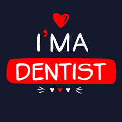 (I'm a Dentist) Lettering design, can be used on T-shirt, Mug, textiles, poster, cards, gifts and more, vector illustration.