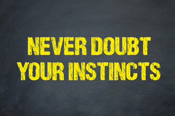 Never doubt your instincts