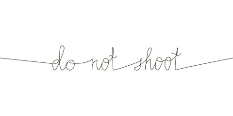 Do not shoot continuous line drawing. One line art of english hand written lettering with wishes of peace, no war, stop violence.