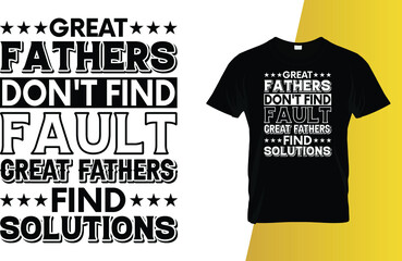 Great fathers don't find fault Great fathers find solutions Father's Day T-Shirt Design.